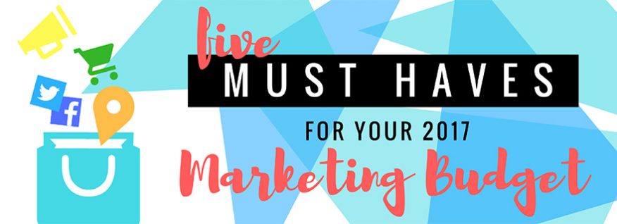 5 Must Haves for Your Marketing Budget