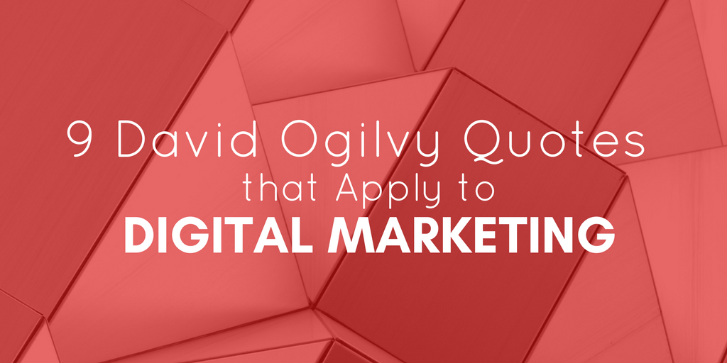9 David Ogilvy Quotes That Apply To Digital Marketing Wtm Blog